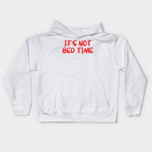ITS NOT BED TIME Kids Hoodie